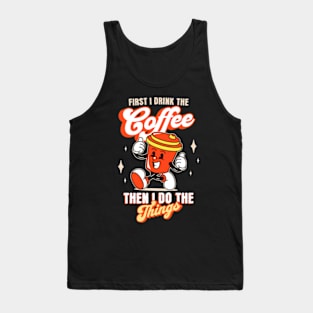 First I Drink The Coffee. Then I Do The Things Tank Top